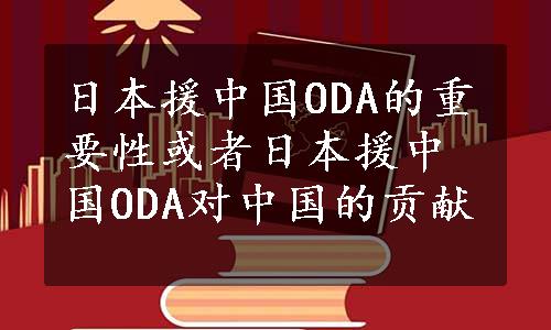 日本援中国ODA的重要性或者日本援中国ODA对中国的贡献