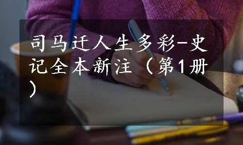 司马迁人生多彩-史记全本新注（第1册）