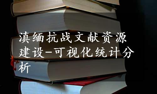 滇缅抗战文献资源建设-可视化统计分析