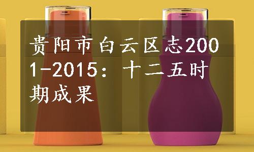 贵阳市白云区志2001-2015：十二五时期成果