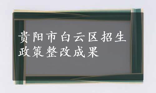 贵阳市白云区招生政策整改成果