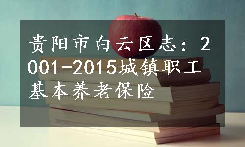 贵阳市白云区志：2001-2015城镇职工基本养老保险