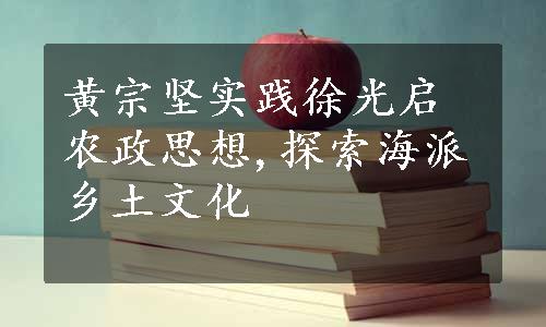 黄宗坚实践徐光启农政思想,探索海派乡土文化