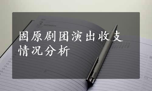 固原剧团演出收支情况分析