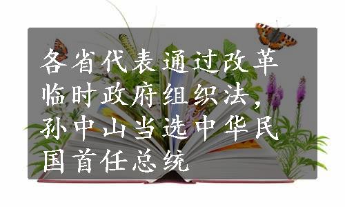 各省代表通过改革临时政府组织法，孙中山当选中华民国首任总统