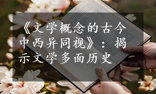 《文学概念的古今中西异同视》：揭示文学多面历史