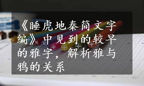 《睡虎地秦简文字编》中见到的较早的雅字，解析雅与鸦的关系