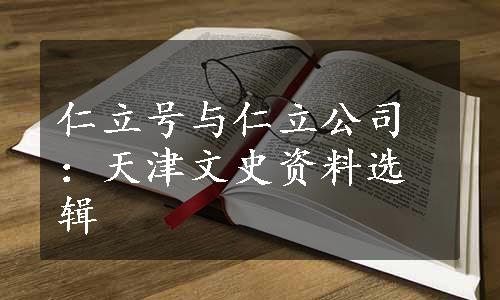 仁立号与仁立公司：天津文史资料选辑