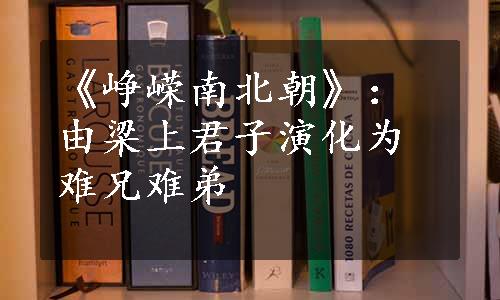 《峥嵘南北朝》：由梁上君子演化为难兄难弟