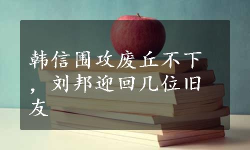 韩信围攻废丘不下，刘邦迎回几位旧友