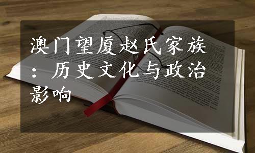 澳门望厦赵氏家族：历史文化与政治影响