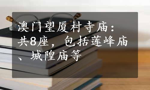 澳门望厦村寺庙：共8座，包括莲峰庙、城隍庙等