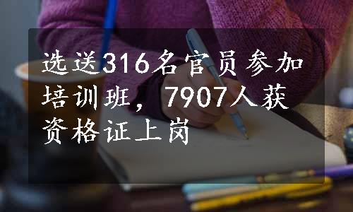 选送316名官员参加培训班，7907人获资格证上岗