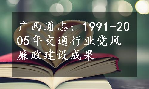 广西通志：1991-2005年交通行业党风廉政建设成果