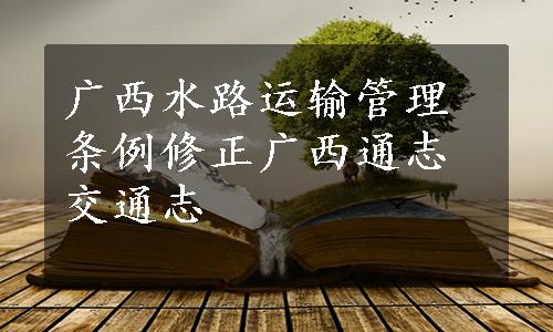 广西水路运输管理条例修正广西通志交通志