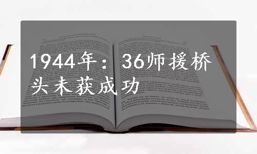 1944年：36师援桥头未获成功