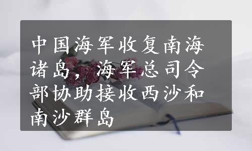 中国海军收复南海诸岛，海军总司令部协助接收西沙和南沙群岛