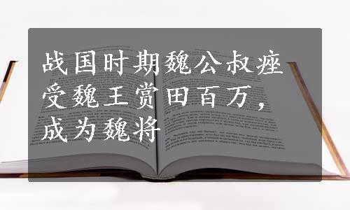 战国时期魏公叔痤受魏王赏田百万，成为魏将