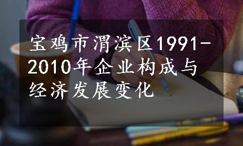 宝鸡市渭滨区1991-2010年企业构成与经济发展变化