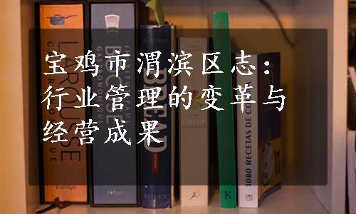 宝鸡市渭滨区志：行业管理的变革与经营成果