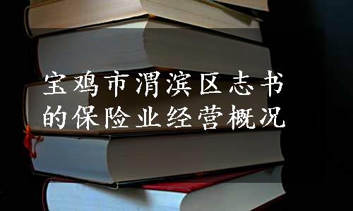 宝鸡市渭滨区志书的保险业经营概况