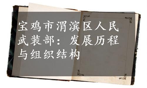 宝鸡市渭滨区人民武装部：发展历程与组织结构