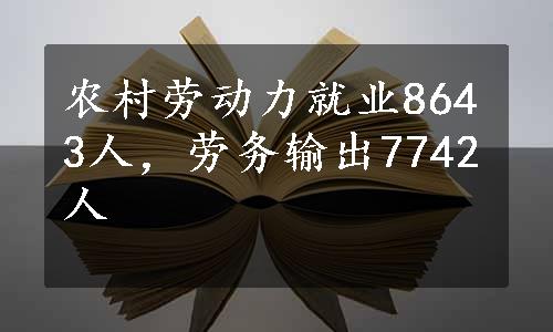 农村劳动力就业8643人，劳务输出7742人