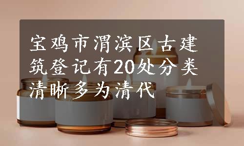 宝鸡市渭滨区古建筑登记有20处分类清晰多为清代