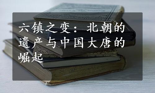 六镇之变：北朝的遗产与中国大唐的崛起