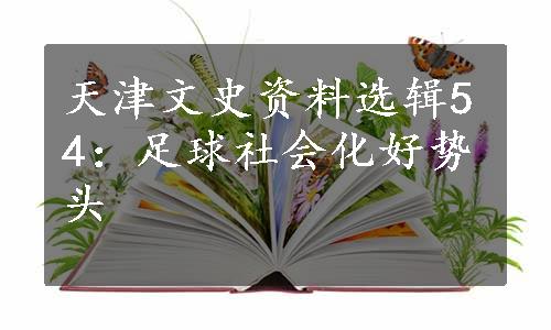 天津文史资料选辑54：足球社会化好势头