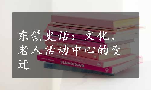 东镇史话：文化、老人活动中心的变迁