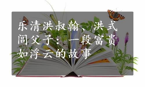 乐清洪叔翰、洪式闾父子：一段富贵如浮云的故事