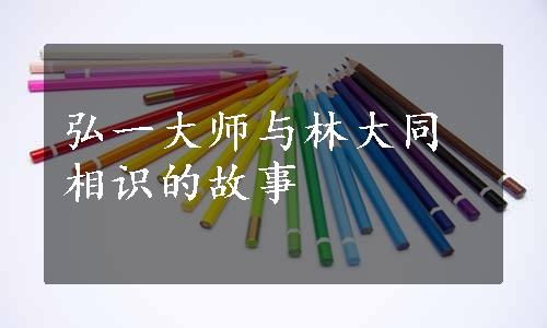 弘一大师与林大同相识的故事