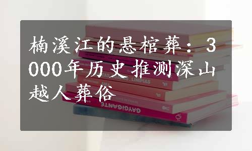 楠溪江的悬棺葬：3000年历史推测深山越人葬俗