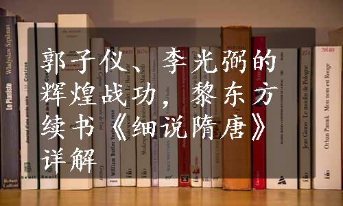 郭子仪、李光弼的辉煌战功，黎东方续书《细说隋唐》详解