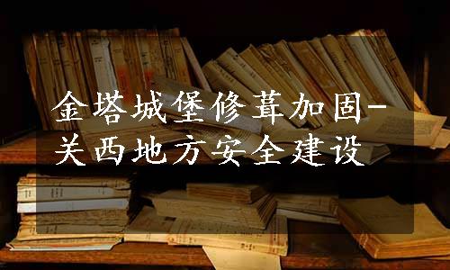 金塔城堡修葺加固-关西地方安全建设