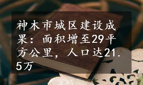 神木市城区建设成果：面积增至29平方公里，人口达21.5万