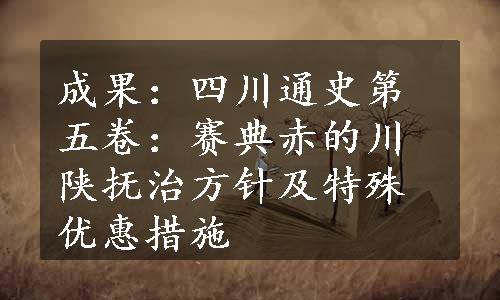 成果：四川通史第五卷：赛典赤的川陕抚治方针及特殊优惠措施