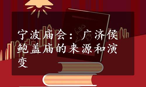 宁波庙会：广济侯鲍盖庙的来源和演变