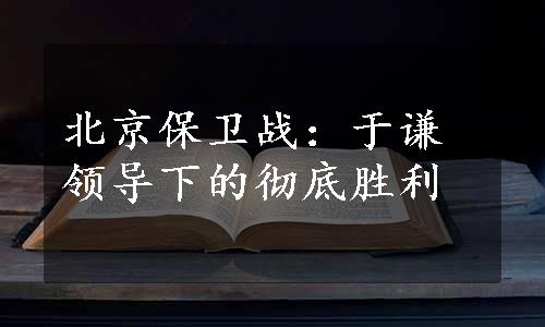 北京保卫战：于谦领导下的彻底胜利