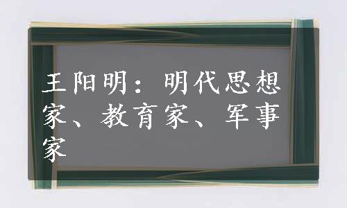 王阳明：明代思想家、教育家、军事家