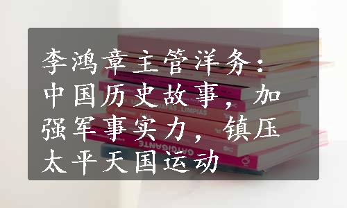 李鸿章主管洋务：中国历史故事，加强军事实力，镇压太平天国运动