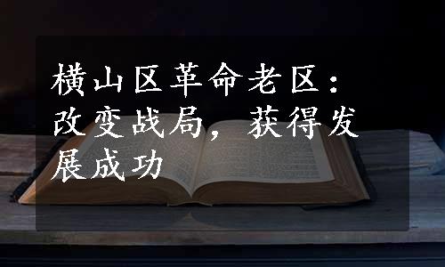 横山区革命老区：改变战局，获得发展成功