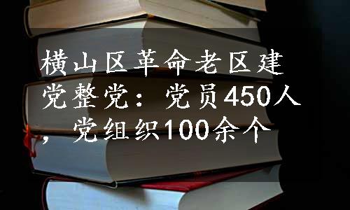 横山区革命老区建党整党：党员450人，党组织100余个