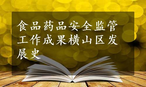 食品药品安全监管工作成果
横山区发展史