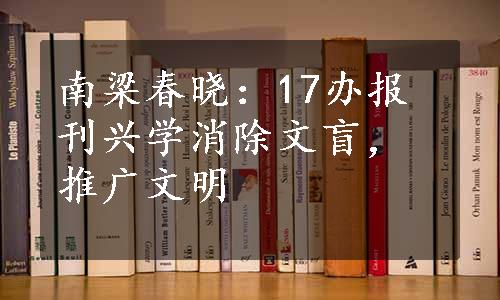 南梁春晓：17办报刊兴学消除文盲，推广文明