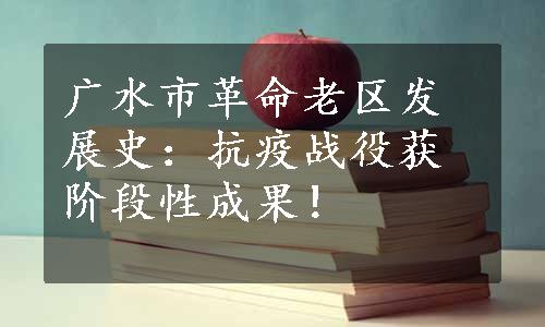 广水市革命老区发展史：抗疫战役获阶段性成果！