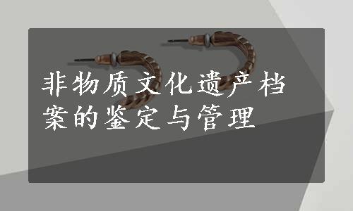 非物质文化遗产档案的鉴定与管理