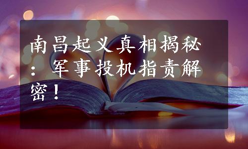 南昌起义真相揭秘：军事投机指责解密！