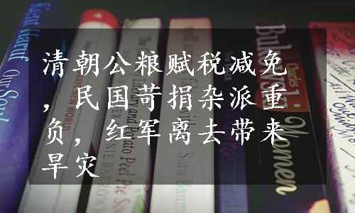 清朝公粮赋税减免，民国苛捐杂派重负，红军离去带来旱灾